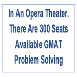 In An Opera Theater there Are 300 Seats Available GMAT Problem Solving